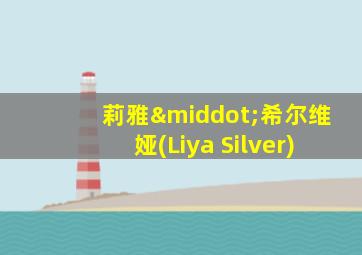 莉雅·希尔维娅(Liya Silver)